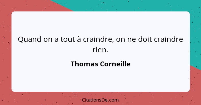 Quand on a tout à craindre, on ne doit craindre rien.... - Thomas Corneille