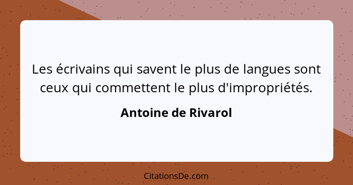 Les écrivains qui savent le plus de langues sont ceux qui commettent le plus d'impropriétés.... - Antoine de Rivarol