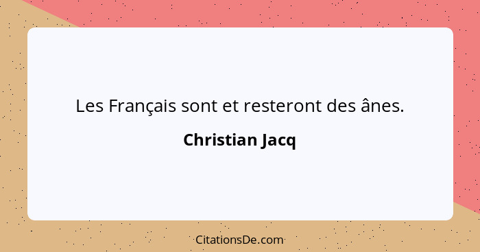 Les Français sont et resteront des ânes.... - Christian Jacq