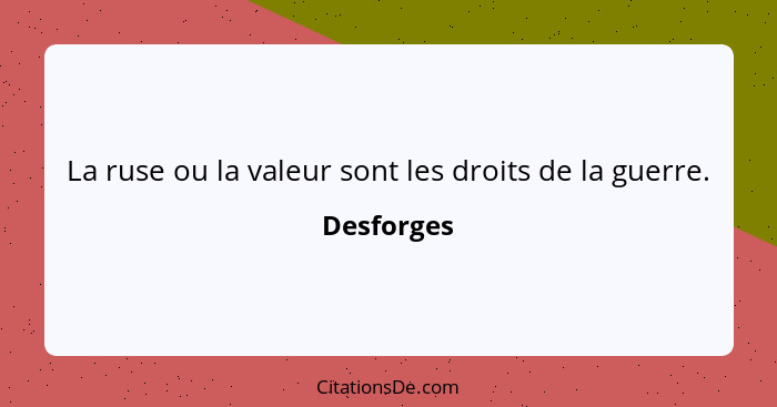 La ruse ou la valeur sont les droits de la guerre.... - Desforges