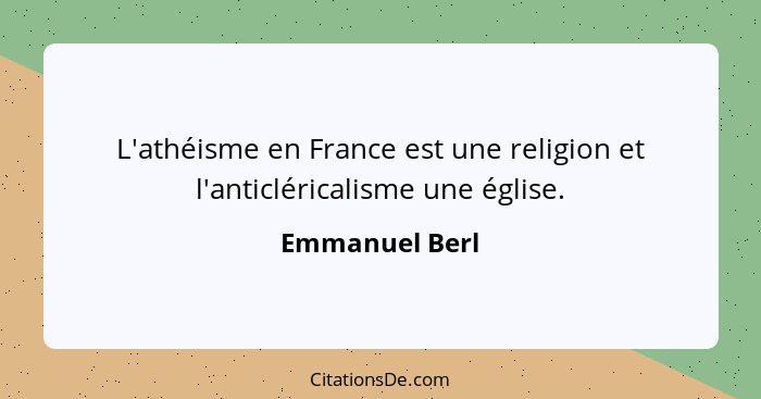 L'athéisme en France est une religion et l'anticléricalisme une église.... - Emmanuel Berl