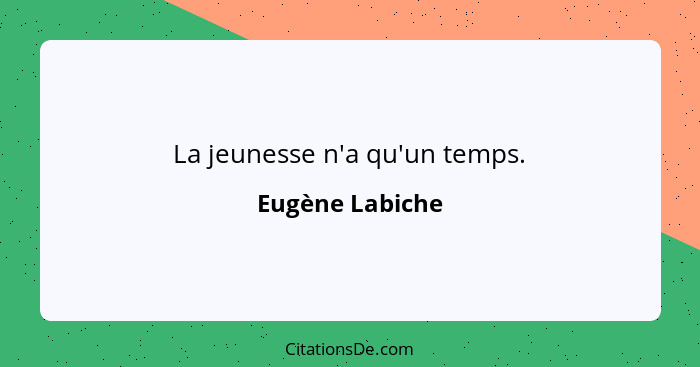 La jeunesse n'a qu'un temps.... - Eugène Labiche