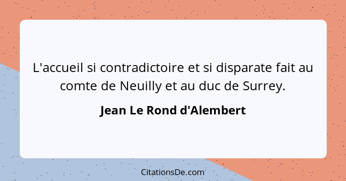 L'accueil si contradictoire et si disparate fait au comte de Neuilly et au duc de Surrey.... - Jean Le Rond d'Alembert