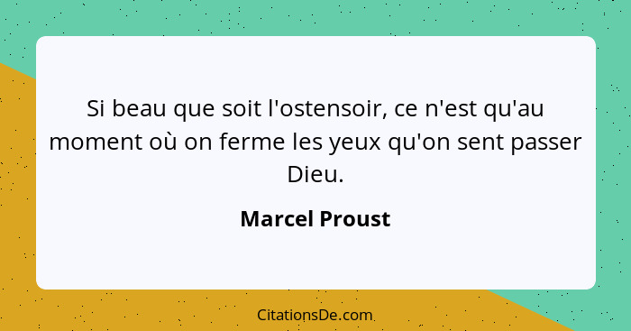 Si beau que soit l'ostensoir, ce n'est qu'au moment où on ferme les yeux qu'on sent passer Dieu.... - Marcel Proust