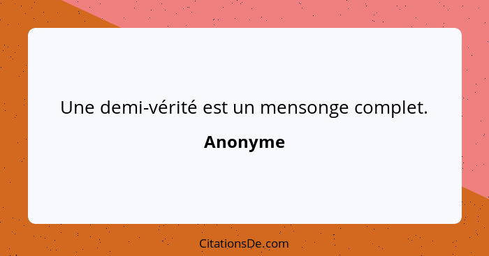 Une demi-vérité est un mensonge complet.... - Anonyme