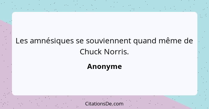 Les amnésiques se souviennent quand même de Chuck Norris.... - Anonyme