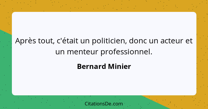 Après tout, c'était un politicien, donc un acteur et un menteur professionnel.... - Bernard Minier