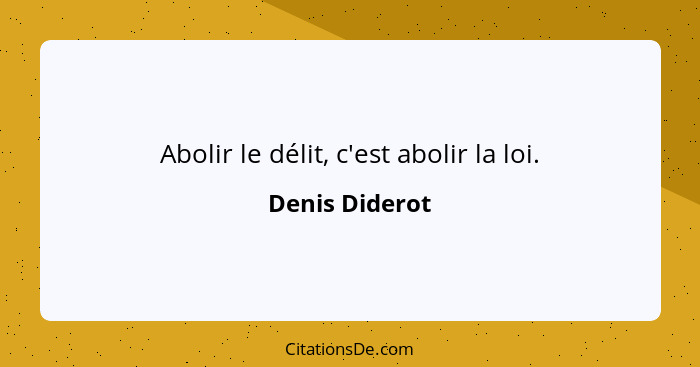 Abolir le délit, c'est abolir la loi.... - Denis Diderot