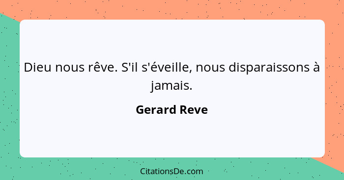 Dieu nous rêve. S'il s'éveille, nous disparaissons à jamais.... - Gerard Reve