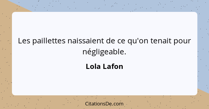 Les paillettes naissaient de ce qu'on tenait pour négligeable.... - Lola Lafon