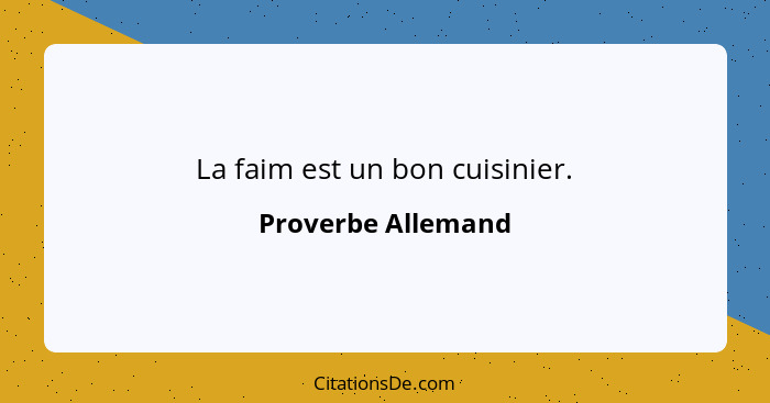 La faim est un bon cuisinier.... - Proverbe Allemand