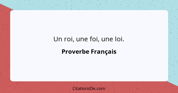 Un roi, une foi, une loi.... - Proverbe Français