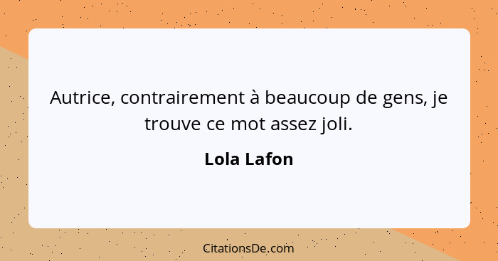 Autrice, contrairement à beaucoup de gens, je trouve ce mot assez joli.... - Lola Lafon