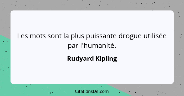 Les mots sont la plus puissante drogue utilisée par l'humanité.... - Rudyard Kipling