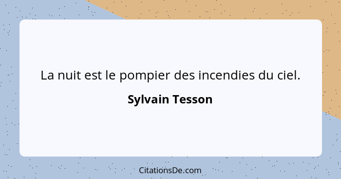 La nuit est le pompier des incendies du ciel.... - Sylvain Tesson