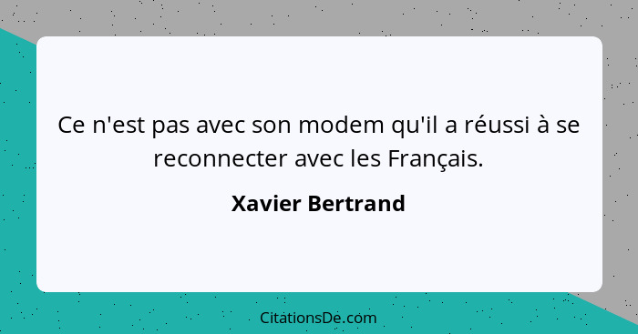Ce n'est pas avec son modem qu'il a réussi à se reconnecter avec les Français.... - Xavier Bertrand
