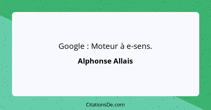 Google : Moteur à e-sens.... - Alphonse Allais
