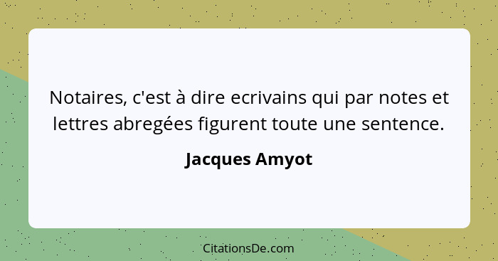 Notaires, c'est à dire ecrivains qui par notes et lettres abregées figurent toute une sentence.... - Jacques Amyot