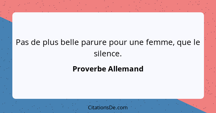 Pas de plus belle parure pour une femme, que le silence.... - Proverbe Allemand