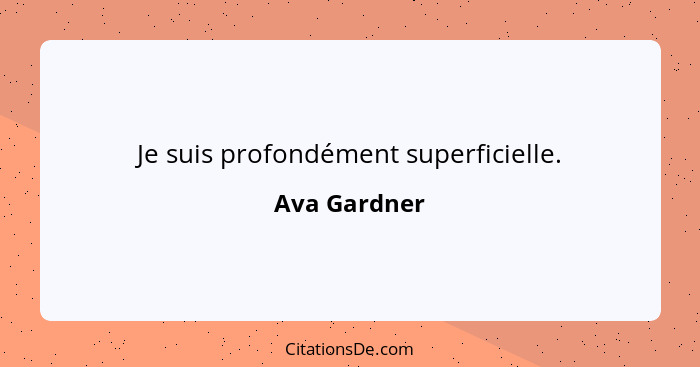 Je suis profondément superficielle.... - Ava Gardner