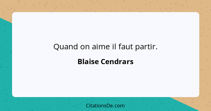 Quand on aime il faut partir.... - Blaise Cendrars