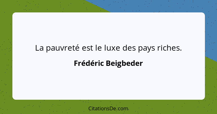 La pauvreté est le luxe des pays riches.... - Frédéric Beigbeder