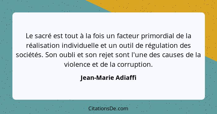 Le sacré est tout à la fois un facteur primordial de la réalisation individuelle et un outil de régulation des sociétés. Son oubl... - Jean-Marie Adiaffi