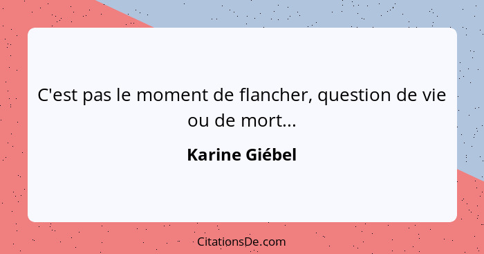 C'est pas le moment de flancher, question de vie ou de mort...... - Karine Giébel