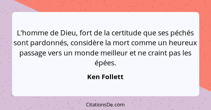 L'homme de Dieu, fort de la certitude que ses péchés sont pardonnés, considère la mort comme un heureux passage vers un monde meilleur e... - Ken Follett