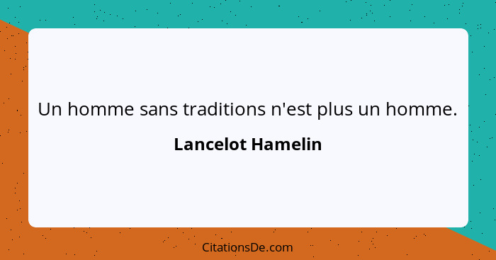 Un homme sans traditions n'est plus un homme.... - Lancelot Hamelin