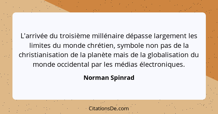 L'arrivée du troisième millénaire dépasse largement les limites du monde chrétien, symbole non pas de la christianisation de la planè... - Norman Spinrad