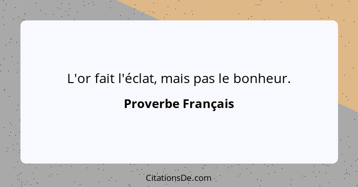 L'or fait l'éclat, mais pas le bonheur.... - Proverbe Français