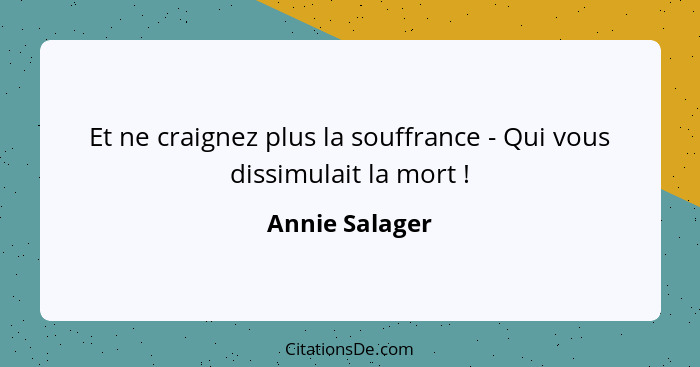 Et ne craignez plus la souffrance - Qui vous dissimulait la mort !... - Annie Salager