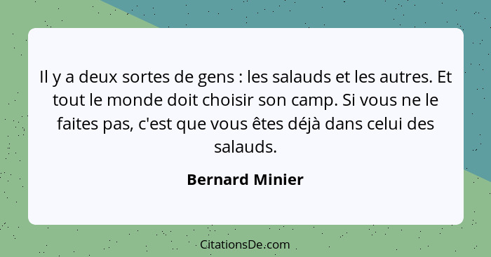 Il y a deux sortes de gens : les salauds et les autres. Et tout le monde doit choisir son camp. Si vous ne le faites pas, c'est... - Bernard Minier