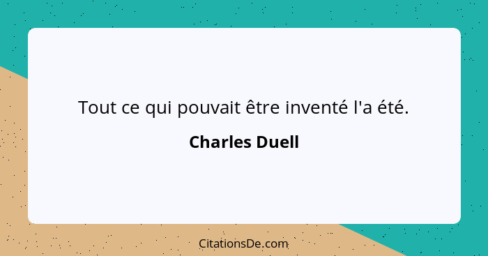 Tout ce qui pouvait être inventé l'a été.... - Charles Duell