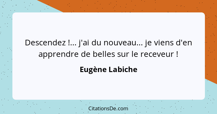 Descendez !... j'ai du nouveau... je viens d'en apprendre de belles sur le receveur !... - Eugène Labiche