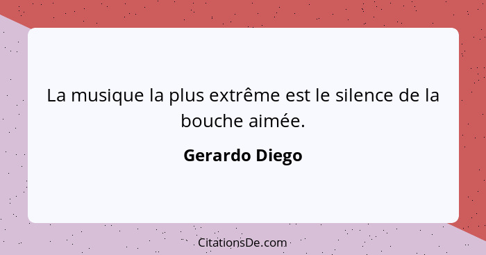 La musique la plus extrême est le silence de la bouche aimée.... - Gerardo Diego