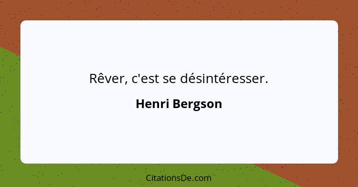 Rêver, c'est se désintéresser.... - Henri Bergson