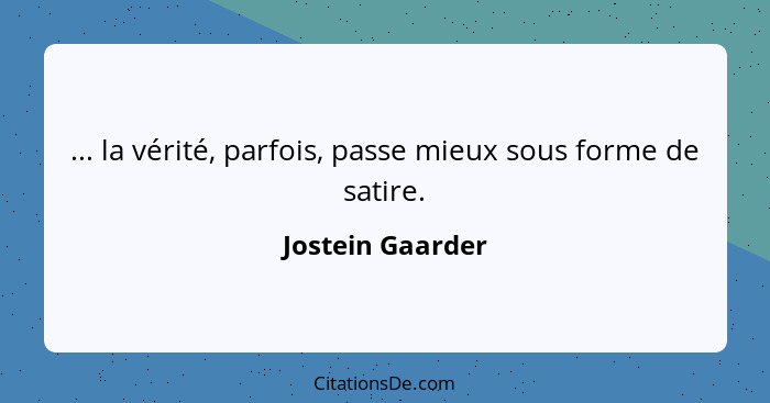 ... la vérité, parfois, passe mieux sous forme de satire.... - Jostein Gaarder