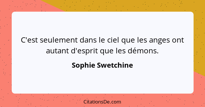 C'est seulement dans le ciel que les anges ont autant d'esprit que les démons.... - Sophie Swetchine