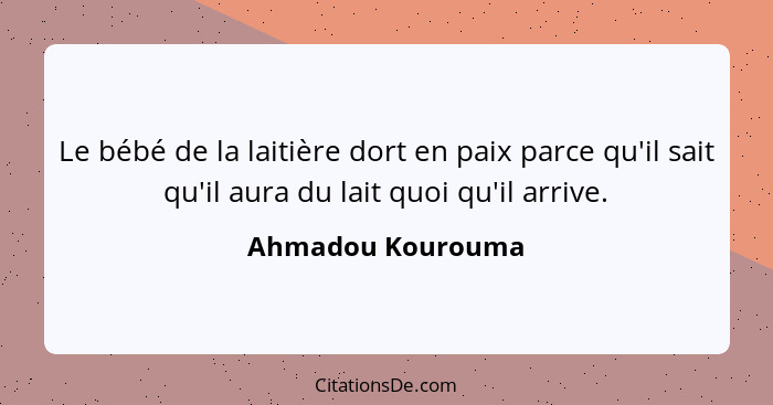 Le bébé de la laitière dort en paix parce qu'il sait qu'il aura du lait quoi qu'il arrive.... - Ahmadou Kourouma