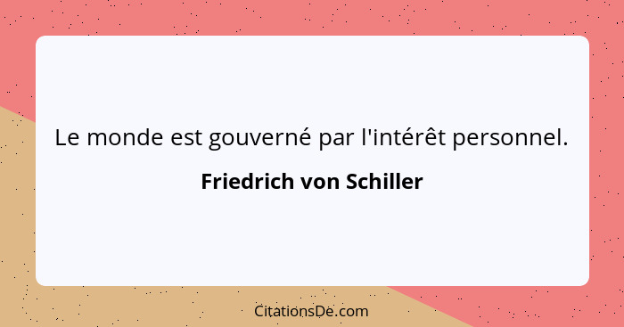 Le monde est gouverné par l'intérêt personnel.... - Friedrich von Schiller