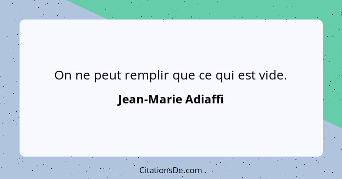 On ne peut remplir que ce qui est vide.... - Jean-Marie Adiaffi