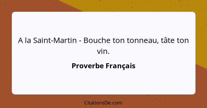 A la Saint-Martin - Bouche ton tonneau, tâte ton vin.... - Proverbe Français