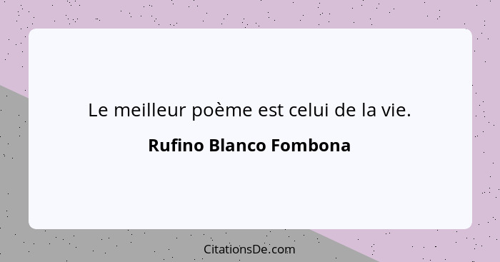 Le meilleur poème est celui de la vie.... - Rufino Blanco Fombona