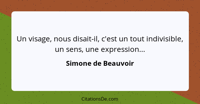 Un visage, nous disait-il, c'est un tout indivisible, un sens, une expression...... - Simone de Beauvoir