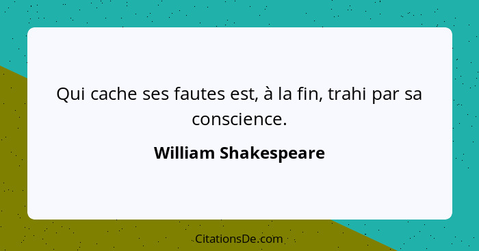 Qui cache ses fautes est, à la fin, trahi par sa conscience.... - William Shakespeare