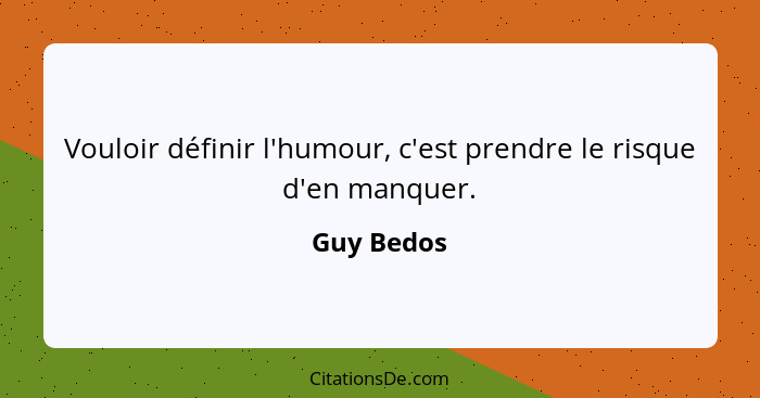 Vouloir définir l'humour, c'est prendre le risque d'en manquer.... - Guy Bedos