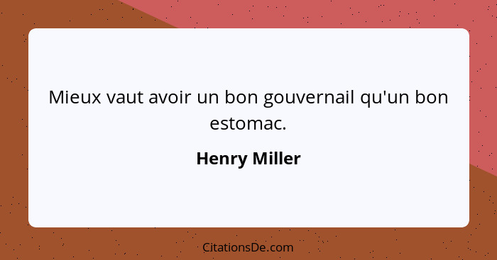 Mieux vaut avoir un bon gouvernail qu'un bon estomac.... - Henry Miller