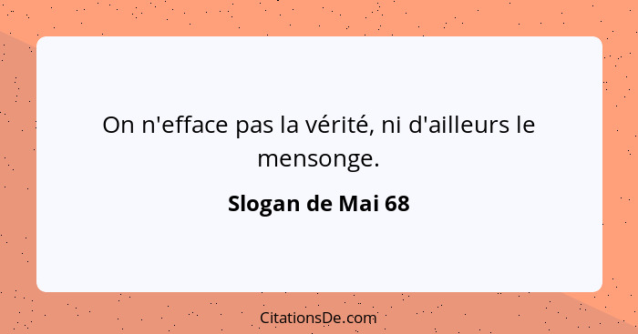 On n'efface pas la vérité, ni d'ailleurs le mensonge.... - Slogan de Mai 68